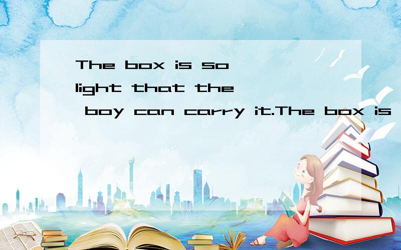 The box is so light that the boy can carry it.The box is light __ __ the boy __ carry.改为同义句