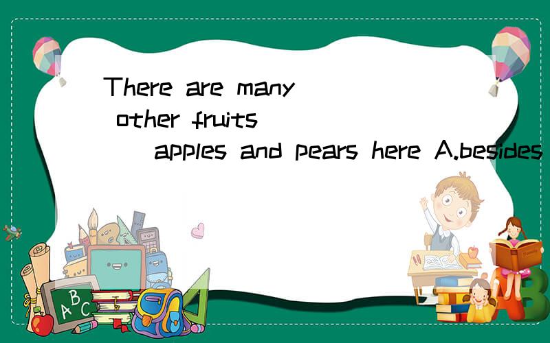 There are many other fruits___apples and pears here A.besides B.beside C.except D.excepts 求详解