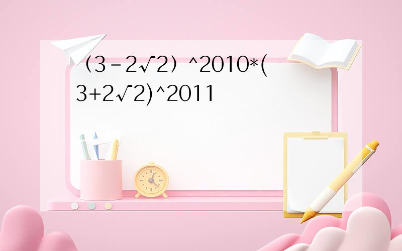 （3-2√2）^2010*(3+2√2)^2011