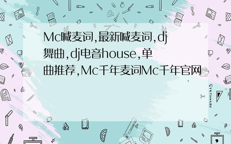 Mc喊麦词,最新喊麦词,dj舞曲,dj电音house,单曲推荐,Mc千年麦词Mc千年官网