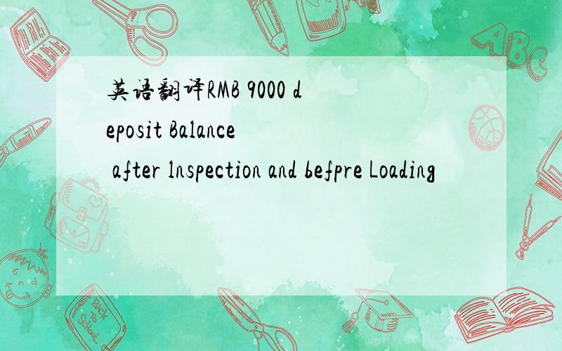 英语翻译RMB 9000 deposit Balance after lnspection and befpre Loading