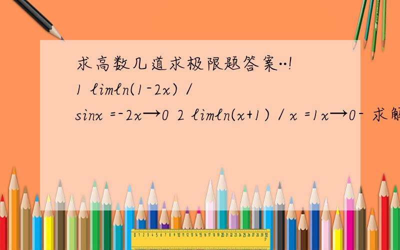求高数几道求极限题答案··!1 limln(1-2x)／sinx =-2x→0 2 limln(x+1)／x =1x→0- 求解的过程麻烦写具体一点哈··非常谢谢啊设什么为t啊·？可以说具体点么·