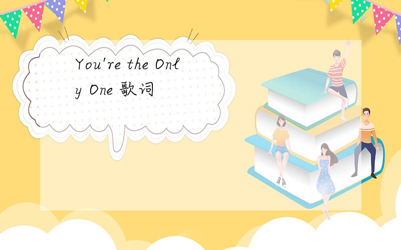 You're the Only One 歌词