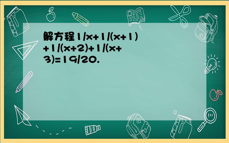 解方程1/x+1/(x+1)+1/(x+2)+1/(x+3)=19/20.