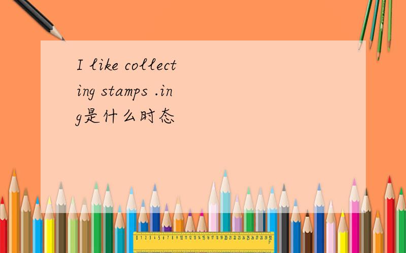 I like collecting stamps .ing是什么时态