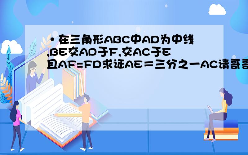 ·在三角形ABC中AD为中线,BE交AD于F,交AC于E且AF=FD求证AE＝三分之一AC请哥哥姐姐帮帮忙,