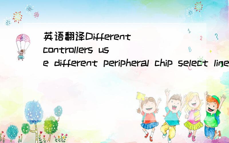 英语翻译Different controllers use different peripheral chip select lines and are found in different locations at the pin header.
