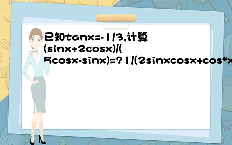 已知tanx=-1/3,计算(sinx+2cosx)/(5cosx-sinx)=?1/(2sinxcosx+cos*x)=?
