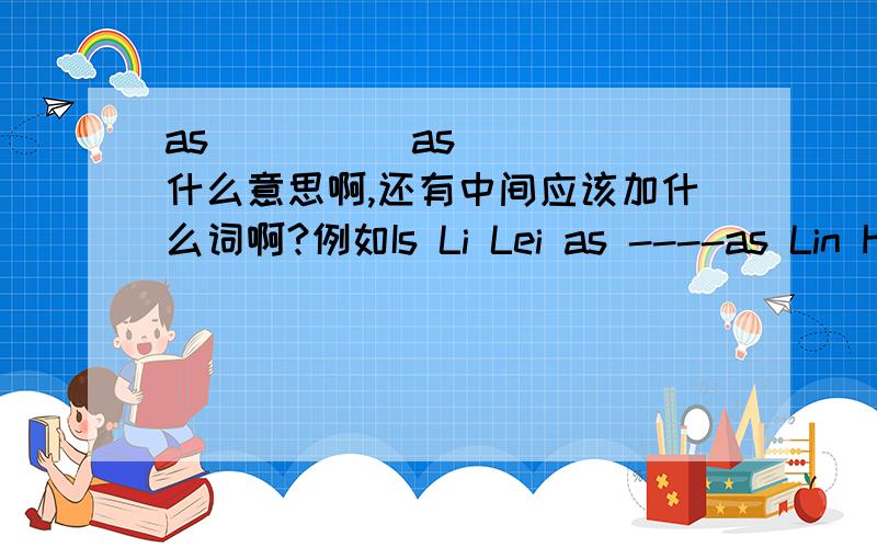 as`````as`````什么意思啊,还有中间应该加什么词啊?例如Is Li Lei as ----as Lin Hua?A.more outgoging B.outgogingC.taller D.older应该选哪个啊?