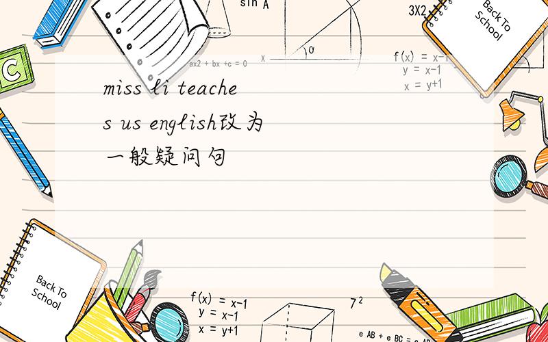 miss li teaches us english改为一般疑问句