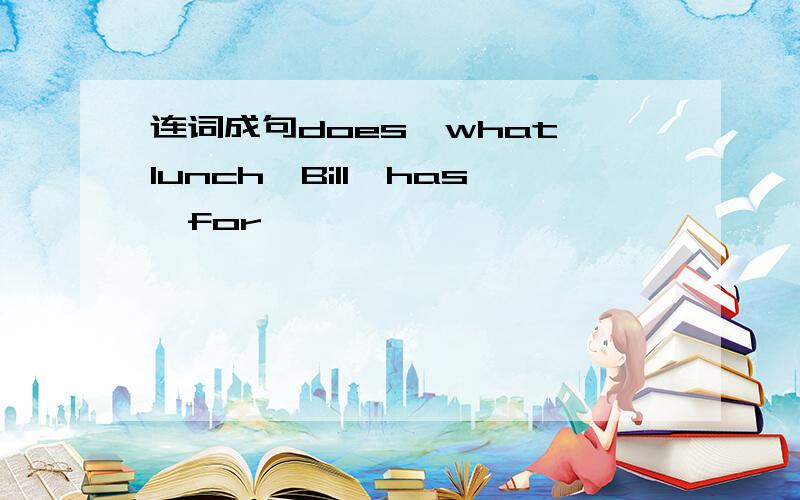 连词成句does,what,lunch,Bill,has,for