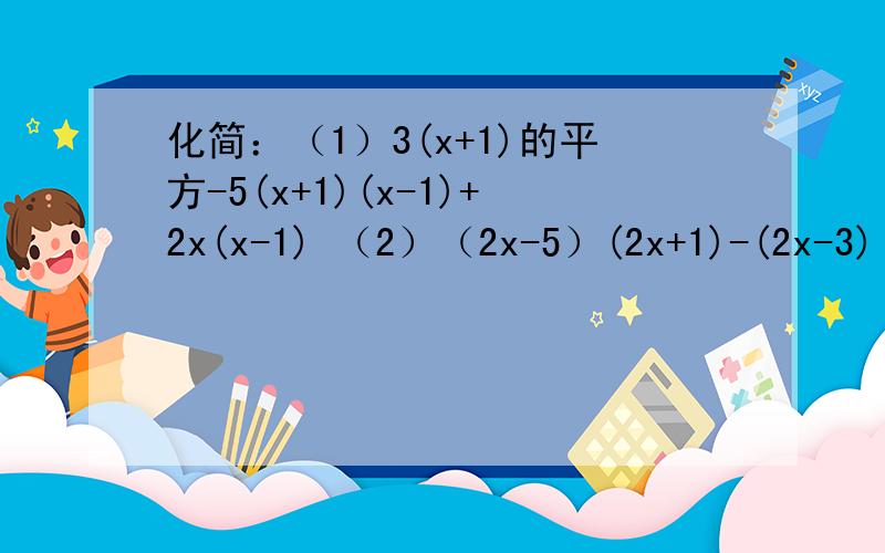 化简：（1）3(x+1)的平方-5(x+1)(x-1)+2x(x-1) （2）（2x-5）(2x+1)-(2x-3)(2x+3)