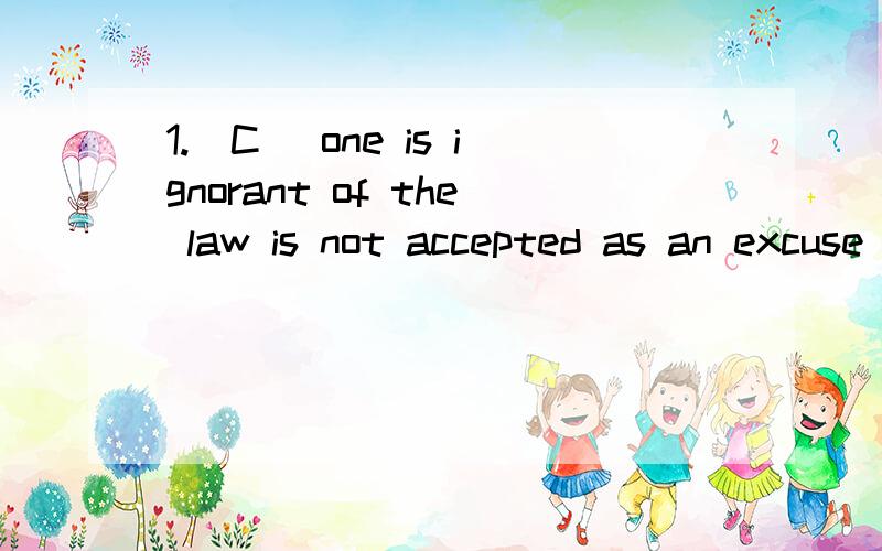 1.(C) one is ignorant of the law is not accepted as an excuse for breaking the lawA.Which B.Whether C.That D.When2.That day will come（A)the truth has been revealedA.when B.that C.which D.of which3.The advanced worker was the person(A)A.in whose hon