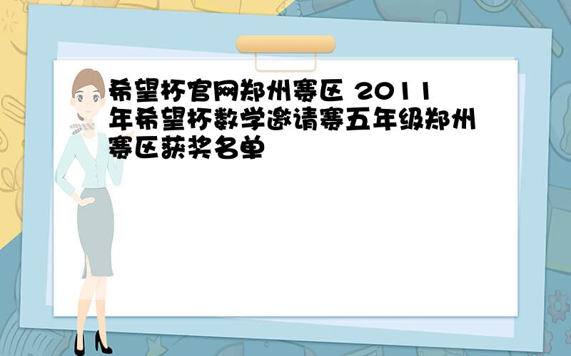 希望杯官网郑州赛区 2011年希望杯数学邀请赛五年级郑州赛区获奖名单