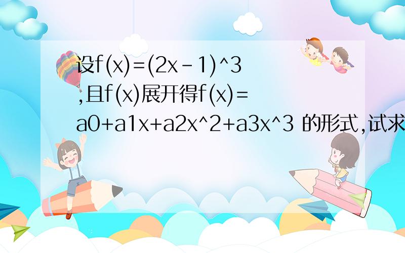 设f(x)=(2x-1)^3,且f(x)展开得f(x)=a0+a1x+a2x^2+a3x^3 的形式,试求a1+a2+a3