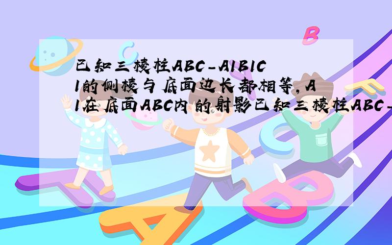 已知三棱柱ABC-A1B1C1的侧棱与底面边长都相等,A1在底面ABC内的射影已知三棱柱ABC-A'B'C'的侧棱与底面边长都相等,A'在底面ABC内的射影为△ABC的中心,则AB’与底面ABC所成角的正弦值等于多少?下图