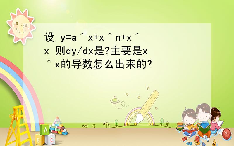 设 y=a＾x+x＾n+x＾x 则dy/dx是?主要是x＾x的导数怎么出来的?