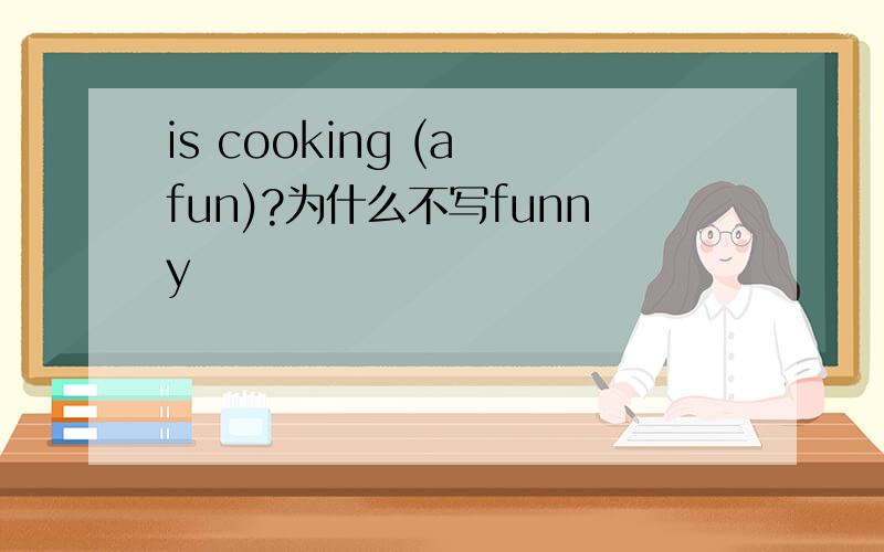 is cooking (a fun)?为什么不写funny