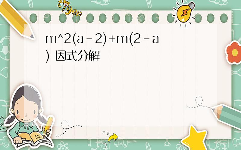 m^2(a-2)+m(2-a) 因式分解