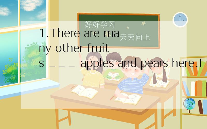 1.There are many other fruits ___ apples and pears here.I like them.A:besides B:beside C:but D:and2.David has a pot-bellied pig ____ Donna.A:names B:named C:naming D:is named