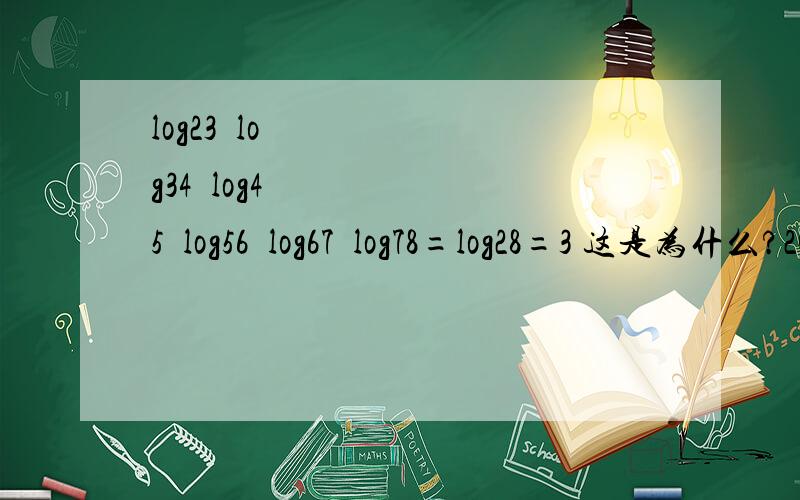 log23•log34•log45•log56•log67•log78=log28=3 这是为什么?2013年重庆理科高考数学题
