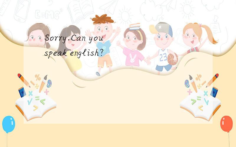 Sorry.Can you speak english?