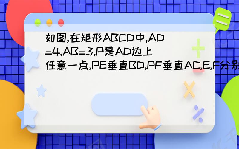 如图,在矩形ABCD中,AD=4,AB=3.P是AD边上任意一点,PE垂直BD,PF垂直AC,E,F分别是垂足,求PE+PF的值.不要用sin角 不要用相似三角形 用初二上学期的方法来解答