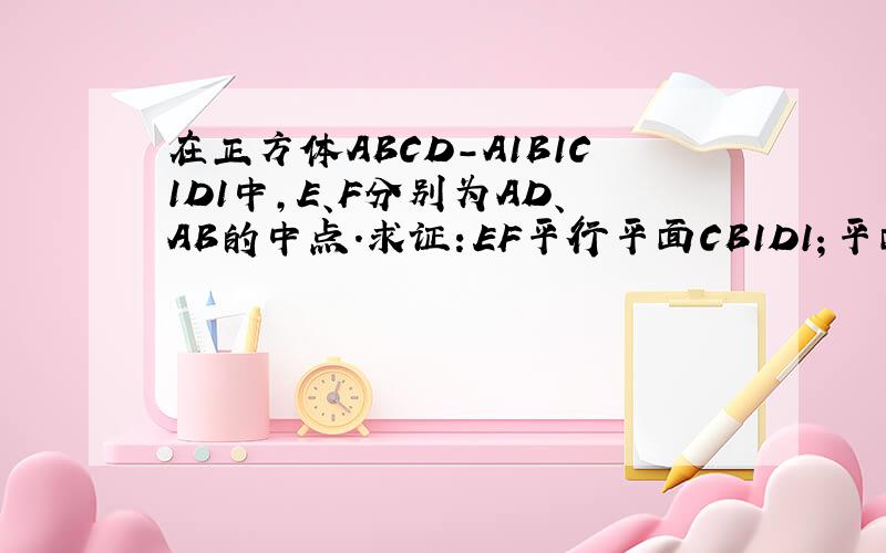 在正方体ABCD－A1B1C1D1中,E、F分别为AD、AB的中点.求证：EF平行平面CB1D1；平面CAA1C1垂直CB1D1
