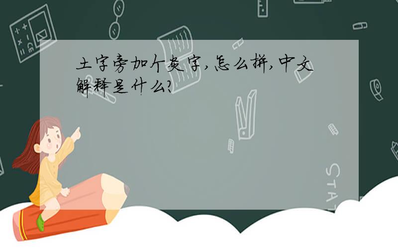 土字旁加个炎字,怎么拼,中文解释是什么?