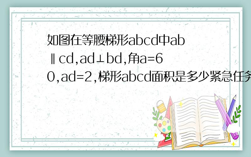 如图在等腰梯形abcd中ab‖cd,ad⊥bd,角a=60,ad=2,梯形abcd面积是多少紧急任务