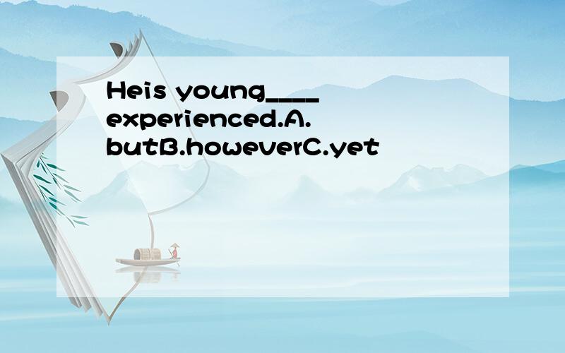Heis young____experienced.A.butB.howeverC.yet