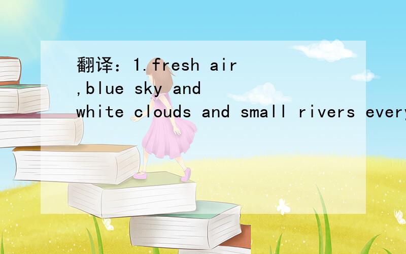 翻译：1.fresh air,blue sky and white clouds and small rivers everywhere.come