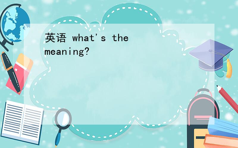 英语 what's the meaning?