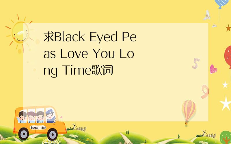 求Black Eyed Peas Love You Long Time歌词