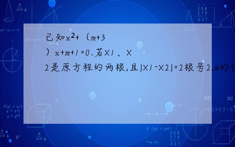 已知x²+（m+3）x+m+1=0.若X1、X2是原方程的两根,且|X1-X2|=2根号2,m的值,求出此时方程的两根.