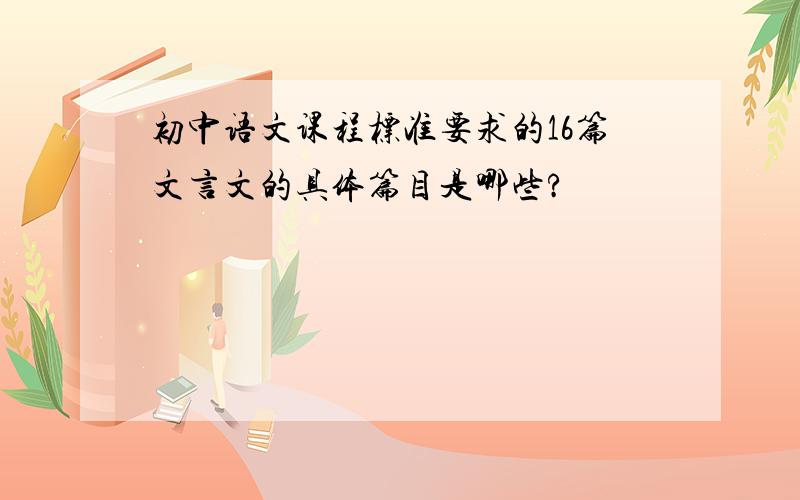 初中语文课程标准要求的16篇文言文的具体篇目是哪些?