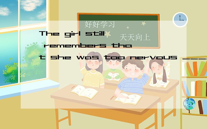 The girl still remembers that she was too nervous _______she gave a speech in the face of such aA.at the first timeB.the first timeC.or the first time D.at first