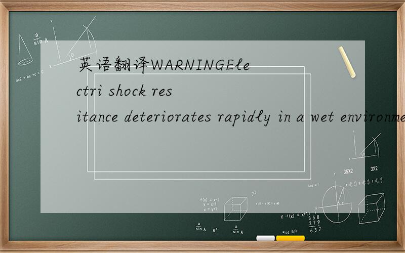 英语翻译WARNINGElectri shock resitance deteriorates rapidly in a wet environment and with wear.not to be removed until sold By retalil and delivered