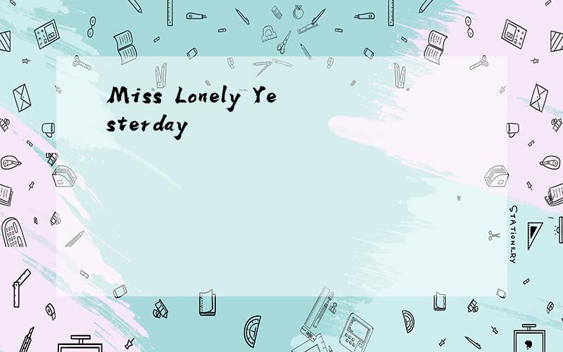 Miss Lonely Yesterday