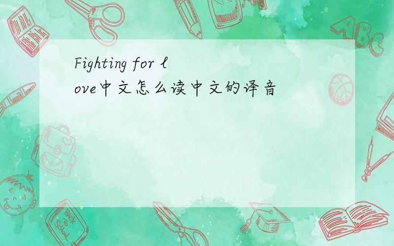 Fighting for love中文怎么读中文的译音