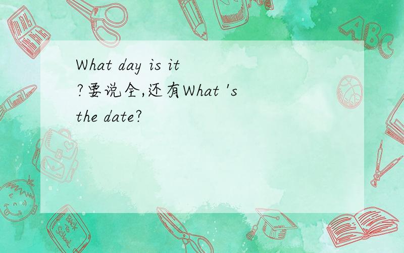 What day is it?要说全,还有What 'sthe date?