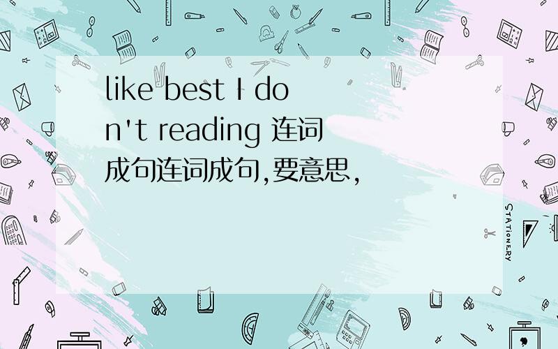 like best I don't reading 连词成句连词成句,要意思,