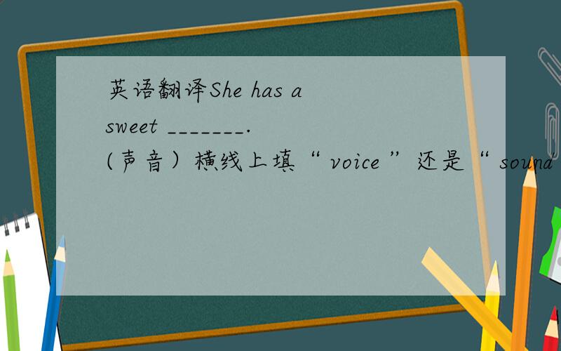 英语翻译She has a sweet _______.(声音）横线上填“ voice ”还是“ sound