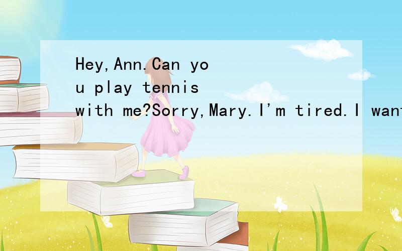 Hey,Ann.Can you play tennis with me?Sorry,Mary.I'm tired.I want to be in the classroom and____A、relax.B、live.C、watch.D、listen