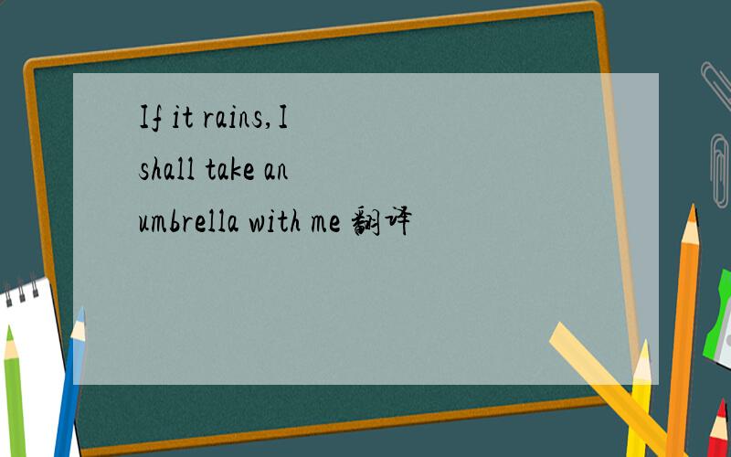 If it rains,I shall take an umbrella with me 翻译