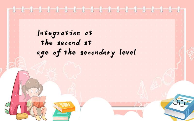 Integration at the second stage of the secondary level