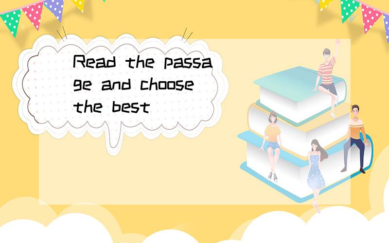 Read the passage and choose the best