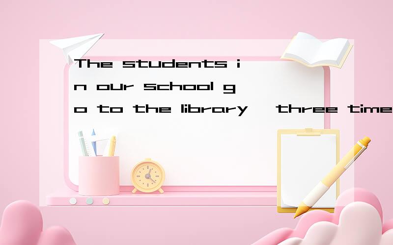The students in our school go to the library 