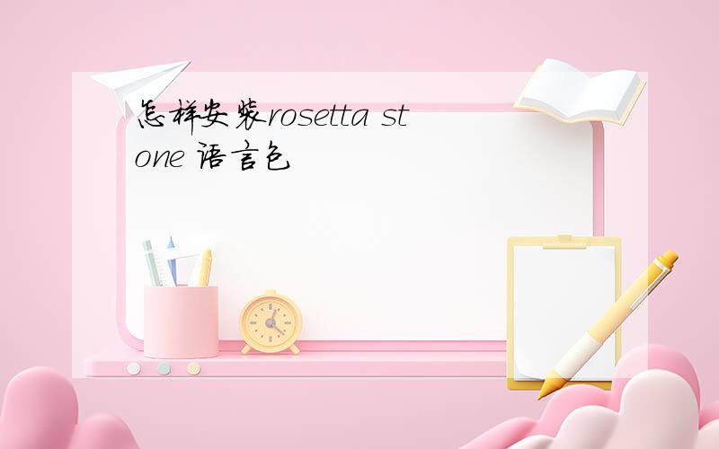 怎样安装rosetta stone 语言包