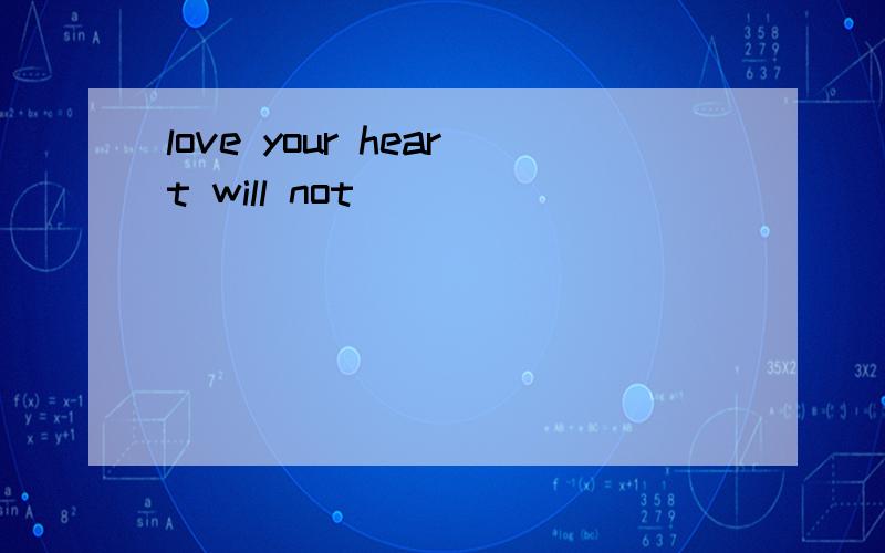 love your heart will not